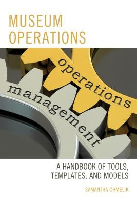 Museum Operations: A Handbook of Tools, Templates, and Models by Chmelik, Samantha