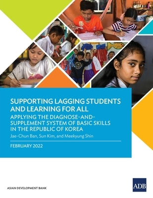 Supporting Lagging Students and Learning for All: Applying the Diagnose-And-Supplement System of Basic Skills in the Republic of Korea by Asian Development Bank