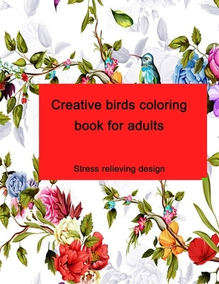 Creative birds coloring book for adults: Stress relieving design by Smith, Braylon