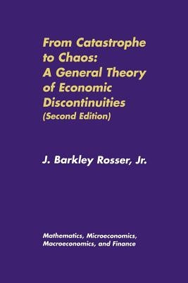 From Catastrophe to Chaos: A General Theory of Economic Discontinuities: Volume I: Mathematics, Microeconomics, Macroeconomics, and Finance by Rosser, J. Barkley