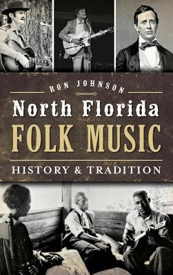 North Florida Folk Music: History & Tradition by Johnson, Ron