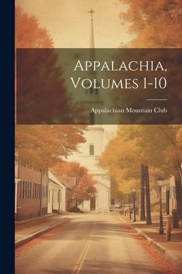 Appalachia, Volumes 1-10 by Appalachian Mountain Club