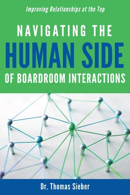 Navigating the Human Side of Boardroom Interactions: Improving Relationships at the Top by Sieber, Thomas