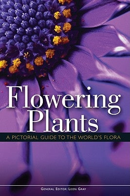 Flowering Plants: A Pictorial Guide to the World's Flora by Gray, Leon