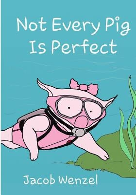 Not Every Pig is Perfect by Wenzel, Jacob