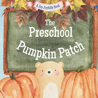 The Preschool Pumpkin Patch: A Fall/ Autumn Classroom Adventure by Joyfully, Joy