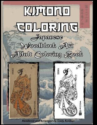 Kimono Coloring: Japanese Woodblock Art Adult Coloring Book by Kimball, Cody