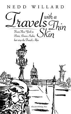 Travels with a Thin Skin: From New York to Paris, Greece, India, Last Stop the French Alps by Willard, Nedd