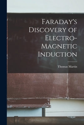 Faraday's Discovery of Electro-magnetic Induction by Martin, Thomas 1893-