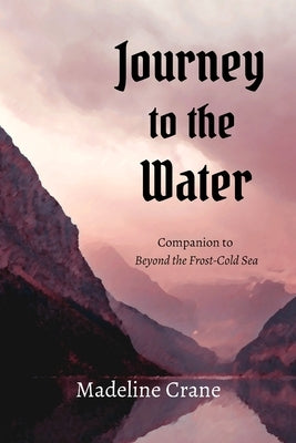 Journey to the Water: Companion to Beyond the Frost-Cold Sea by Crane, Madeline