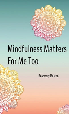 Mindfulness Matters For Me Too by Moreno, Rosemary