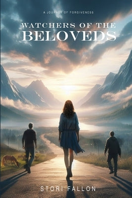 Watchers of the Beloveds: A Journey of Forgiveness by Fallon, Stori