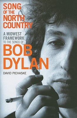 Song of the North Country: A Midwest Framework to the Songs of Bob Dylan by Pichaske, David