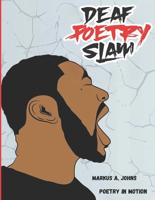 Deaf Poetry Slam: Poetry In Motion by Johns, Markus A.