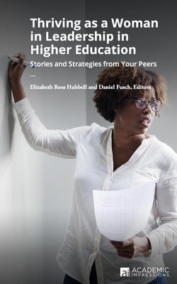 Thriving as a Woman in Leadership in Higher Education: Stories and Strategies from Your Peers by Fusch, Daniel