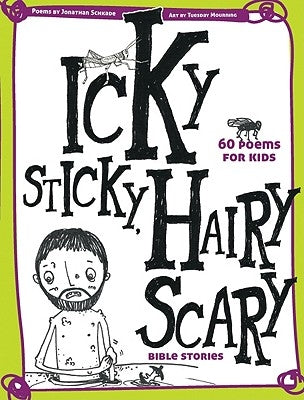 Icky Sticky, Hairy Scary Bible Stories: 60 Poems for Kids by Schkade, Jonathan