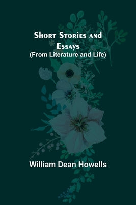 Short Stories and Essays (from Literature and Life) by Howells, William Dean