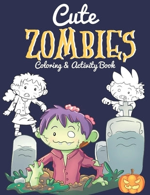 Cute Zombies - Coloring And Activity Book: Halloween Inspired Gifts For Kids 6-8 - Includes Over 40 Kid-Friendly Coloring Pages, Mazes And Word Search by Books, Blue Menagerie