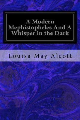 A Modern Mephistopheles And A Whisper in the Dark by May Alcott, Louisa