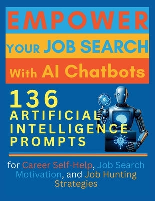 Empower Your Job Search with AI Chatbots: 136 Artificial Intelligence Prompts for Career Self-Help, Job Search Motivation, and Job Hunting Strategies by Vasquez