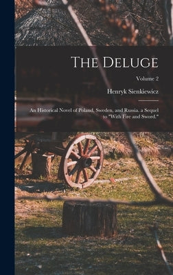 The Deluge: An Historical Novel of Poland, Sweden, and Russia. a Sequel to With Fire and Sword.; Volume 2 by Sienkiewicz, Henryk