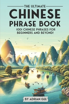 The Ultimate Chinese Phrase Book: 1001 Chinese Phrases for Beginners and Beyond! by Gee, Adrian