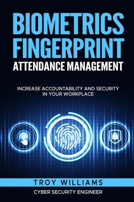 Biometrics Fingerprint Attendance Management: Increase Accountability and Security in Your Workplace by Williams, Troy