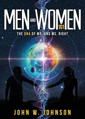 Men and Women 101: The DNA of Mr. and Ms. Right by Johnson, John W.