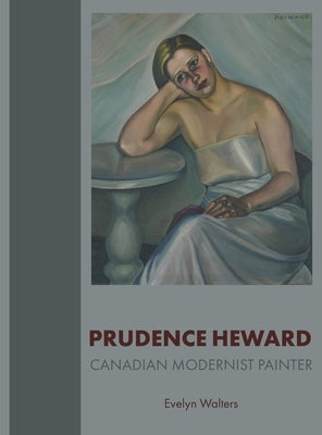 Prudence Heward: Canadian Modernist Painter by Walters, Evelyn