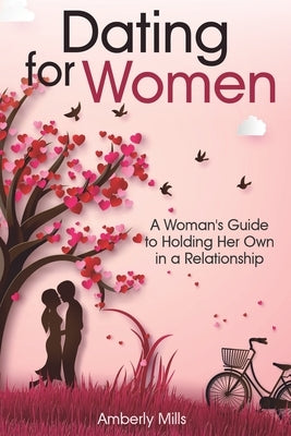 Dating for Women: A Woman's Guide to Holding Her Own in a Relationship by Mills, Amberly