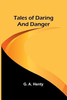 Tales of Daring and Danger by Henty, G. a.