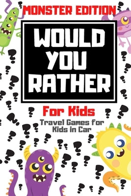 Would You Rather For Kids - Travel Games for Kids in Car: Monster Edition - Game for kids 6-12 Years old perfect for long car rides and plane flights. by Youngsters, Gifted