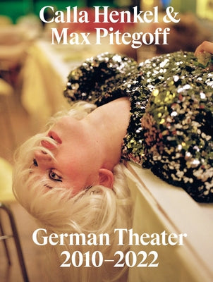 Calla Henkel & Max Pitegoff: German Theater 2010-2022 by Henkel, Calla