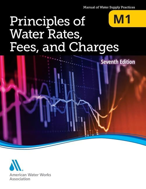 M1 Principles of Water Rates, Fees and Charges, 7th Edition by Awwa