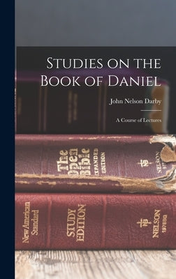 Studies on the Book of Daniel: A Course of Lectures by Darby, John Nelson