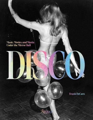 Disco: Music, Movies, and Mania Under the Mirror Ball by DeCaro, Frank