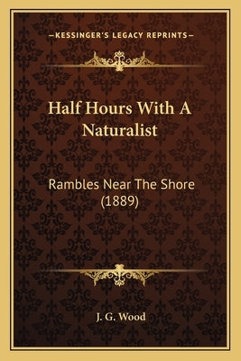 Half Hours with a Naturalist: Rambles Near the Shore (1889) by Wood, J. G.