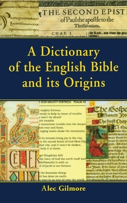 A Dictionary of the English Bible and Its Origins by Gilmore, Alec