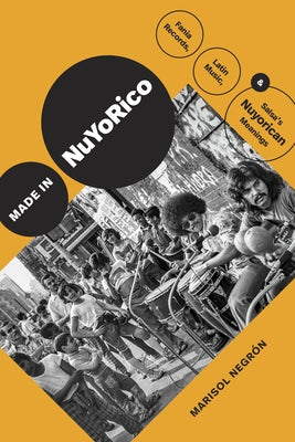 Made in Nuyorico: Fania Records, Latin Music, and Salsa's Nuyorican Meanings by Negr?n, Marisol