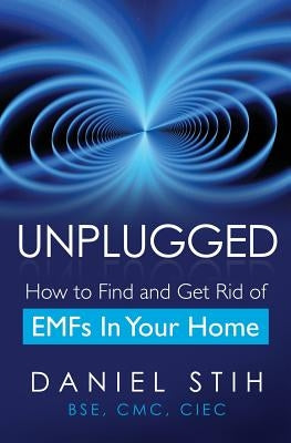 Unplugged: How to Find and Get Rid of EMFs in Your Home by Stih, Daniel