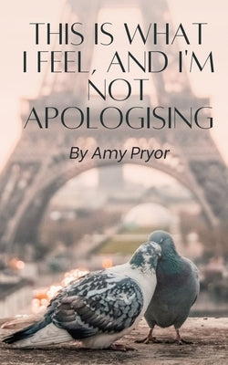 This is What I Feel, and I'm not Apologising by Pryor, Amy