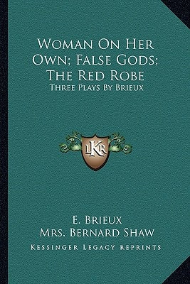 Woman on Her Own; False Gods; The Red Robe: Three Plays by Brieux by Brieux, Eugene