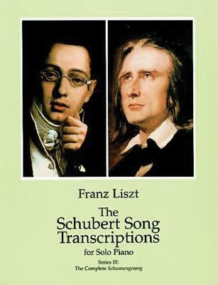 The Schubert Song Transcriptions for Solo Piano/Series III: The Complete Schwanengesang by Liszt, Franz