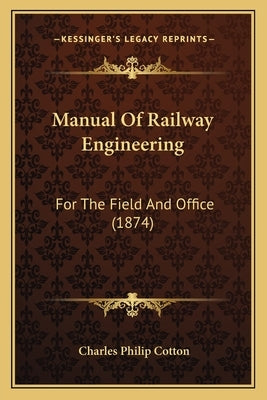 Manual Of Railway Engineering: For The Field And Office (1874) by Cotton, Charles Philip