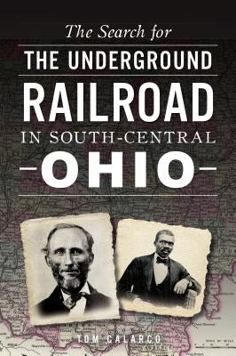 The Search for the Underground Railroad in South-Central Ohio by Calarco, Tom