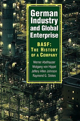 German Industry and Global Enterprise: Basf: The History of a Company by Abelshauser, Werner