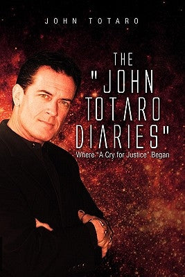 The John Totaro Diaries: Where a Cry for Justice Began by Totaro, John