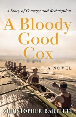 A Bloody Good Cox: An Uplifting Story of a Young Man's Inner Strength, Physical Daring and Emotional Growth. by Bartlett, Christopher