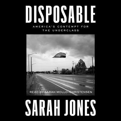 Disposable: America's Contempt for the Underclass by Jones, Sarah