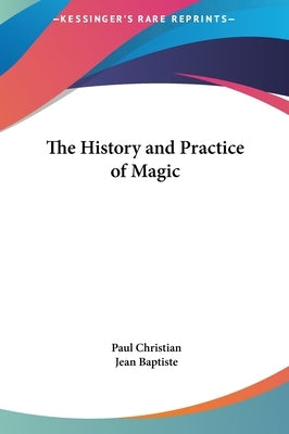 The History and Practice of Magic by Christian, Paul